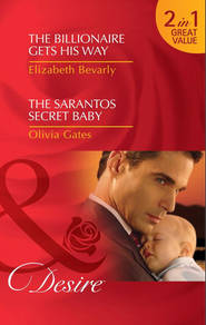 бесплатно читать книгу The Billionaire Gets His Way / The Sarantos Secret Baby: The Billionaire Gets His Way / The Sarantos Secret Baby автора Elizabeth Bevarly