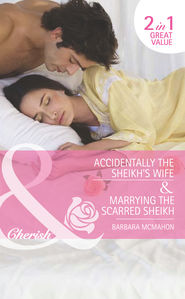 бесплатно читать книгу Accidentally the Sheikh's Wife / Marrying the Scarred Sheikh: Accidentally the Sheikh's Wife автора Barbara McMahon