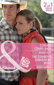 бесплатно читать книгу Cowboy Comes Back / The Cowboy's Convenient Bride: Cowboy Comes Back / The Cowboy's Convenient Bride автора Wendy Warren