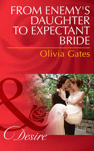 бесплатно читать книгу From Enemy's Daughter to Expectant Bride автора Olivia Gates
