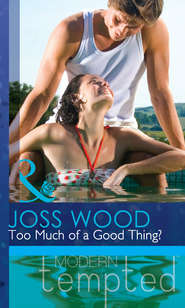 бесплатно читать книгу Too Much of a Good Thing? автора Joss Wood