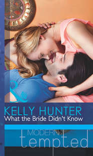 бесплатно читать книгу What the Bride Didn't Know автора Kelly Hunter