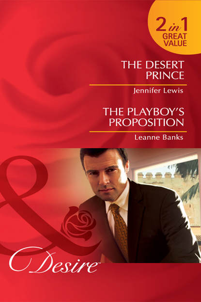 The Desert Prince / The Playboy's Proposition: The Desert Prince / The Playboy's Proposition