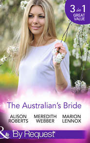 бесплатно читать книгу The Australian's Bride: Marrying the Millionaire Doctor / Children's Doctor, Meant-to-be Wife / A Bride and Child Worth Waiting For автора Marion Lennox