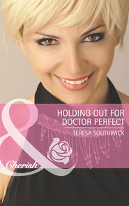 бесплатно читать книгу Holding Out for Doctor Perfect автора Teresa Southwick