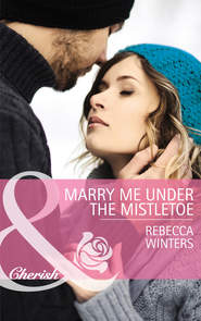 бесплатно читать книгу Marry Me under the Mistletoe автора Rebecca Winters
