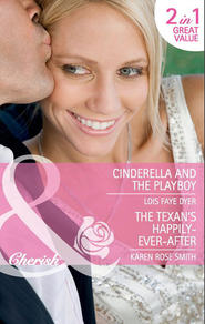 бесплатно читать книгу Cinderella and the Playboy / The Texan's Happily-Ever-After: Cinderella and the Playboy / The Texas Billionaire's Baby автора Lois Dyer