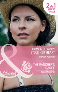 бесплатно читать книгу How a Cowboy Stole Her Heart / The Rancher's Dance: How a Cowboy Stole Her Heart / The Rancher's Dance автора Allison Leigh
