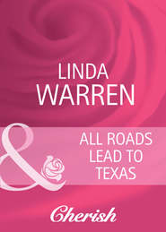 бесплатно читать книгу All Roads Lead to Texas автора Linda Warren