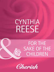 бесплатно читать книгу For the Sake of the Children автора Cynthia Reese