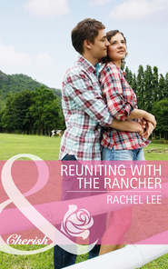 бесплатно читать книгу Reuniting with the Rancher автора Rachel Lee