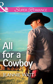 бесплатно читать книгу All for a Cowboy автора Jeannie Watt
