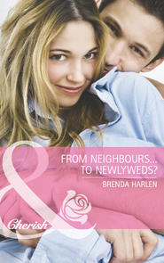 бесплатно читать книгу From Neighbors...to Newlyweds? автора Brenda Harlen