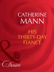 бесплатно читать книгу His Thirty-Day Fiancée автора Catherine Mann