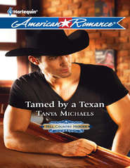 бесплатно читать книгу Tamed by a Texan автора Tanya Michaels