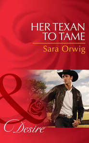 бесплатно читать книгу Her Texan to Tame автора Sara Orwig
