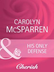 бесплатно читать книгу His Only Defense автора Carolyn McSparren