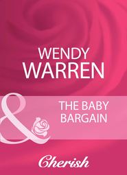 бесплатно читать книгу The Baby Bargain автора Wendy Warren