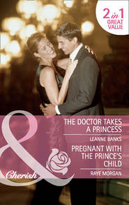 бесплатно читать книгу The Doctor Takes a Princess / Pregnant with the Prince's Child: The Doctor Takes a Princess / Pregnant with the Prince's Child автора Raye Morgan