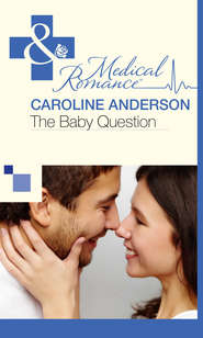 бесплатно читать книгу The Baby Question автора Caroline Anderson