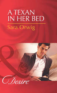 бесплатно читать книгу A Texan in Her Bed автора Sara Orwig