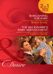 бесплатно читать книгу Bargaining for Baby / The Billionaire's Baby Arrangement: Bargaining for Baby / The Billionaire's Baby Arrangement автора Robyn Grady