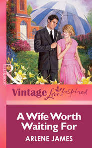 бесплатно читать книгу A Wife Worth Waiting For автора Arlene James