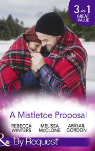 бесплатно читать книгу A Mistletoe Proposal: Marry Me under the Mistletoe / A Little Bit of Holiday Magic / Christmas Magic in Heatherdale автора Rebecca Winters
