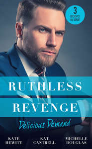 бесплатно читать книгу Ruthless Revenge: Delicious Demand: Moretti's Marriage Command / The CEO's Little Surprise / Snowbound Surprise for the Billionaire автора Кейт Хьюит