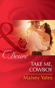 бесплатно читать книгу Take Me, Cowboy автора Maisey Yates