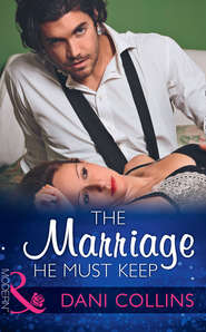 бесплатно читать книгу The Marriage He Must Keep автора Dani Collins
