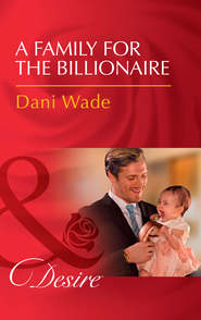 бесплатно читать книгу A Family For The Billionaire автора Dani Wade