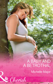 бесплатно читать книгу A Baby And A Betrothal автора Michelle Major