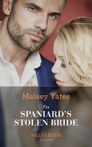 бесплатно читать книгу The Spaniard's Stolen Bride автора Maisey Yates