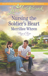 бесплатно читать книгу Nursing the Soldier's Heart автора Merrillee Whren