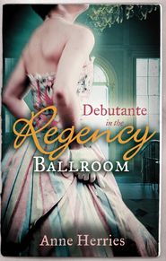 бесплатно читать книгу Debutante in the Regency Ballroom: A Country Miss in Hanover Square автора Anne Herries