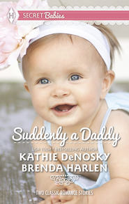 бесплатно читать книгу Suddenly a Daddy: The Billionaire's Unexpected Heir / The Baby Surprise автора Kathie DeNosky