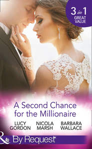 бесплатно читать книгу A Second Chance For The Millionaire: Rescued by the Brooding Tycoon / Who Wants To Marry a Millionaire? / The Billionaire's Fair Lady автора Nicola Marsh
