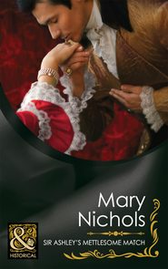бесплатно читать книгу Sir Ashley's Mettlesome Match автора Mary Nichols