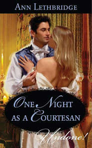 бесплатно читать книгу One Night as a Courtesan автора Ann Lethbridge