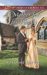 бесплатно читать книгу A Mother For His Family автора Susanne Dietze