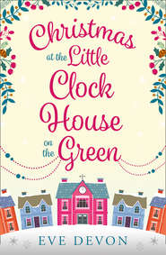 бесплатно читать книгу Christmas at the Little Clock House on the Green: An enchanting and warm-hearted romance full of Christmas cheer автора Eve Devon