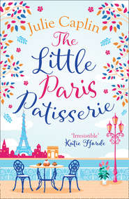 бесплатно читать книгу The Little Paris Patisserie: A heartwarming and feel good cosy romance - perfect for fans of Bake Off! автора Julie Caplin