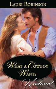 бесплатно читать книгу What A Cowboy Wants автора Lauri Robinson