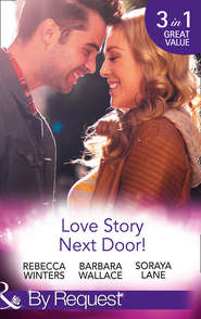 бесплатно читать книгу Love Story Next Door!: Cinderella on His Doorstep / Mr Right, Next Door! / Soldier on Her Doorstep автора Rebecca Winters