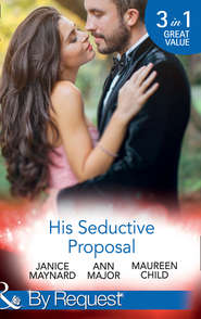 бесплатно читать книгу His Seductive Proposal: A Touch of Persuasion / Terms of Engagement / An Outrageous Proposal автора Джанис Мейнард