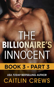 бесплатно читать книгу The Billionaire's Innocent - Part 3 автора CAITLIN CREWS