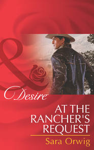 бесплатно читать книгу At the Rancher's Request автора Sara Orwig