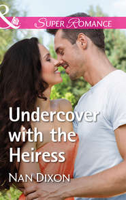 бесплатно читать книгу Undercover With The Heiress автора Nan Dixon