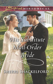 бесплатно читать книгу His Substitute Mail-Order Bride автора Sherri Shackelford